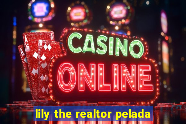 lily the realtor pelada